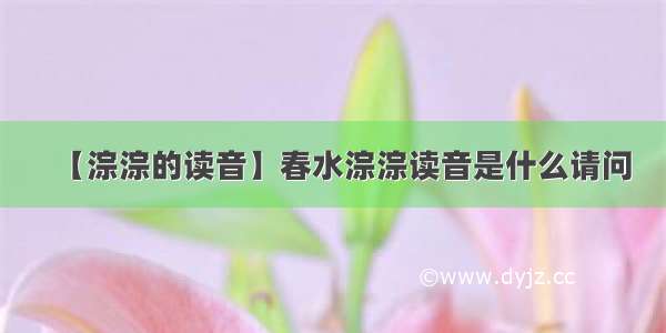 【淙淙的读音】春水淙淙读音是什么请问