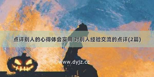 点评别人的心得体会实用 对别人经验交流的点评(2篇)