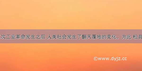 单选题第二次工业革命发生之后 人类社会发生了翻天覆地的变化。为此 松县中学开展了