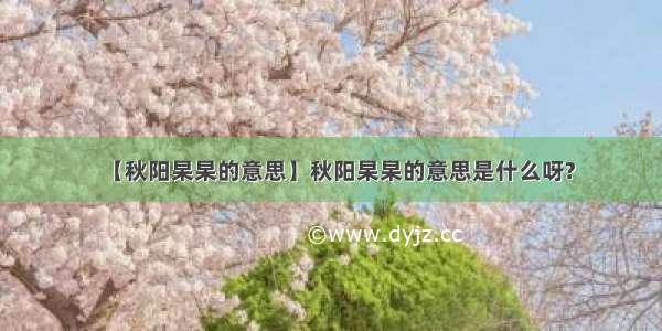 【秋阳杲杲的意思】秋阳杲杲的意思是什么呀?