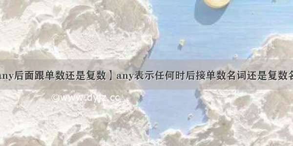 【any后面跟单数还是复数】any表示任何时后接单数名词还是复数名词?