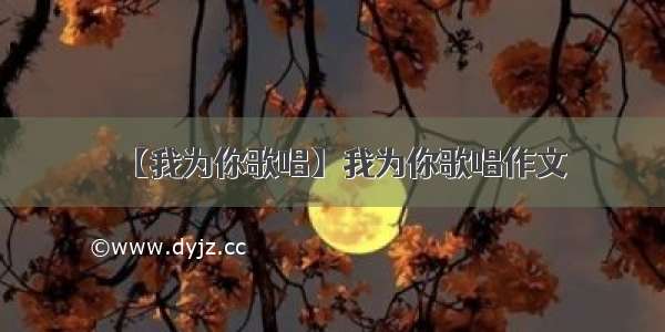 【我为你歌唱】我为你歌唱作文