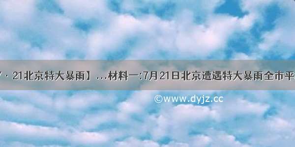 【7·21北京特大暴雨】...材料一:7月21日北京遭遇特大暴雨全市平均...