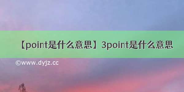 【point是什么意思】3point是什么意思