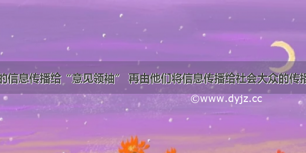 先将组织的信息传播给“意见领袖” 再由他们将信息传播给社会大众的传播方式称为