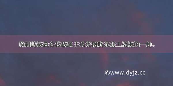 预制薄板叠合楼板属于现浇钢筋混凝土楼板的一种。