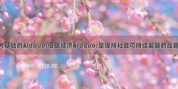 单选题以节能减排为基础的&ldquo;低碳经济&rdquo;是保持社会可持续发展的战略举措 下列行为符合