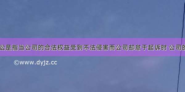 股东代表诉讼是指当公司的合法权益受到不法侵害而公司却怠于起诉时 公司的股东即以自