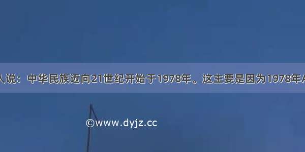 单选题有人说：中华民族迈向21世纪开始于1978年。这主要是因为1978年A.产生了社