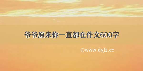 爷爷原来你一直都在作文600字