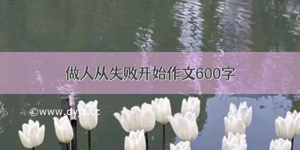 做人从失败开始作文600字