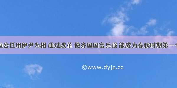 解答题齐桓公任用伊尹为相 通过改革 使齐国国富兵强 能成为春秋时期第一个霸主。错