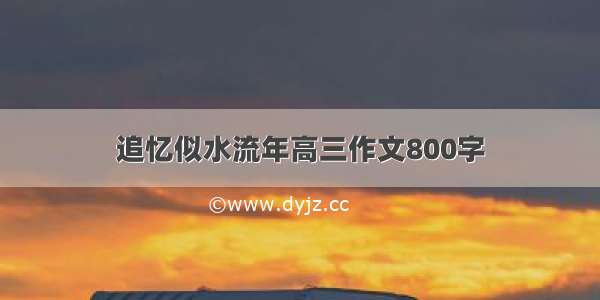 追忆似水流年高三作文800字