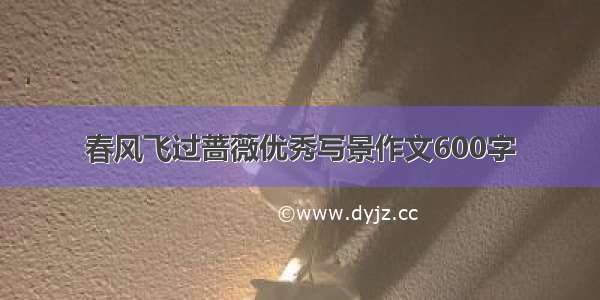 春风飞过蔷薇优秀写景作文600字