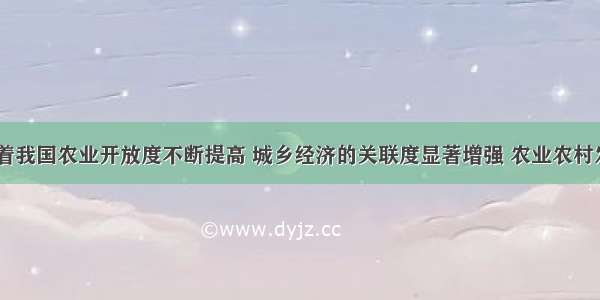 近年来 随着我国农业开放度不断提高 城乡经济的关联度显著增强 农业农村发展的有利