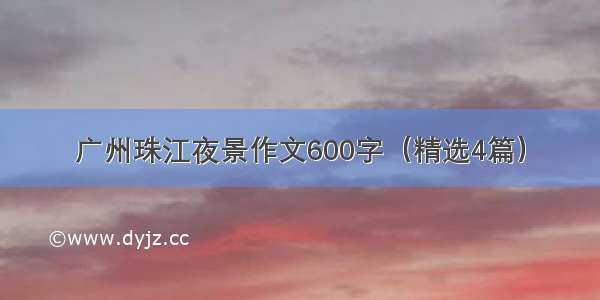 广州珠江夜景作文600字（精选4篇）