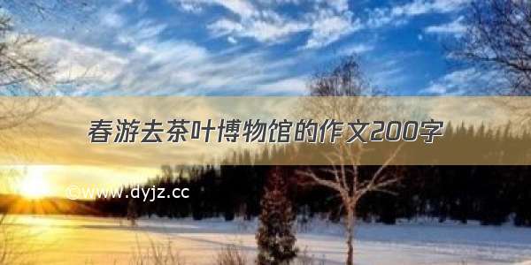 春游去茶叶博物馆的作文200字