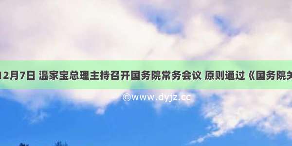 单选题12月7日 温家宝总理主持召开国务院常务会议 原则通过《国务院关于修改