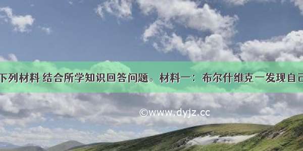 解答题阅读下列材料 结合所学知识回答问题。材料一：布尔什维克一发现自己处于俄国的